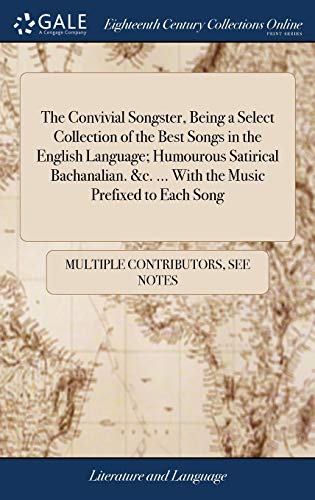 The Convivial Songster, Being a Select Collection of the Best Songs in the English Language; Humourous Satirical Bachanalian. &C. ... With the Music Prefixed to Each Song