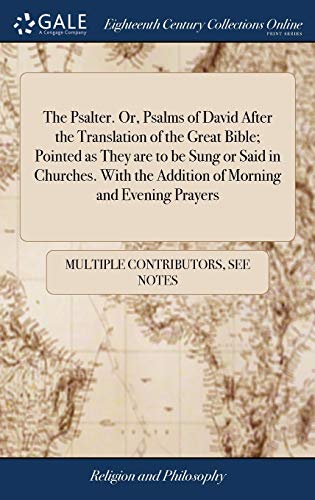 The Psalter. Or, Psalms of David After the Translation of the Great Bible; Pointed as They Are to Be Sung or Said in Churches. With the Addition of Morning and Evening Prayers