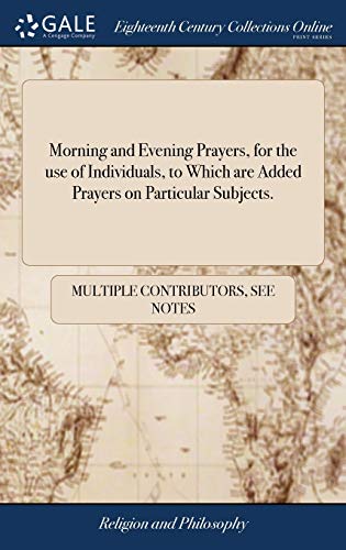 Morning and Evening Prayers, for the Use of Individuals, to Which Are Added Prayers on Particular Subjects.