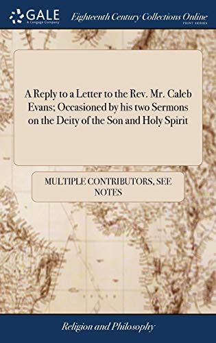 A Reply to a Letter to the Rev. Mr. Caleb Evans; Occasioned by His Two Sermons on the Deity of the Son and Holy Spirit