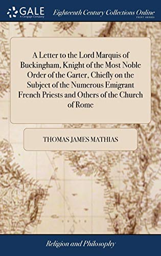 A Letter to the Lord Marquis of Buckingham, Knight of the Most Noble Order of the Garter, Chiefly on the Subject of the Numerous Emigrant French Priests and Others of the Church of Rome