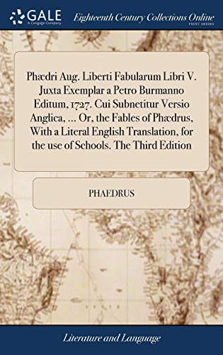 Phædri Aug. Liberti Fabularum Libri V. Juxta Exemplar a Petro Burmanno Editum, 1727. Cui Subnetitur Versio Anglica, ... Or, the Fables of Phædrus, ... For the Use of Schools. The Third Edition