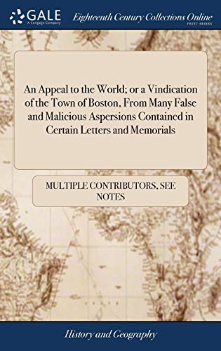 An Appeal to the World; or a Vindication of the Town of Boston, from Many False and Malicious Aspersions Contained in Certain Letters and Memorials