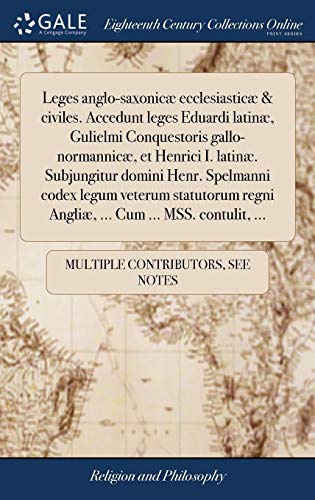 Leges Anglo-Saxonicæ Ecclesiasticæ & Civiles. Accedunt Leges Eduardi Latinæ, Gulielmi Conquestoris Gallo-Normannicæ, Et Henrici I. Latinæ. Subjungitur ... ... Mss. Contulit, ...
