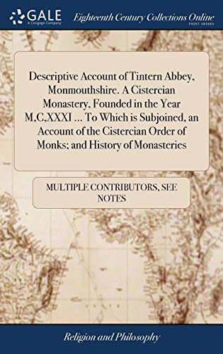 Descriptive Account Of Tintern Abbey, Monmouthshire. A Cistercian Monastery, Founded In The Year M, C, XXXI ... To Which Is Subjoined, An Account Of ... Order Of Monks; And History Of Monasteries