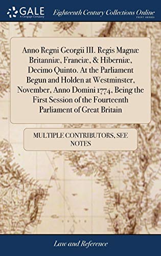 Anno Regni Georgii III. Regis Magnæ Britanniæ, Franciæ, & Hiberniæ, Decimo Quinto. At The Parliament Begun And Holden At Westminster, November, Anno ... Of The Fourteenth Parliament Of Great Britain