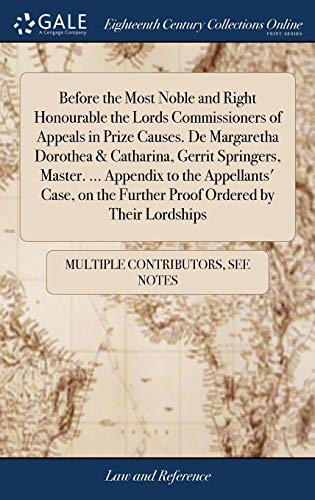 Before The Most Noble And Right Honourable The Lords Commissioners Of Appeals In Prize Causes. De Margaretha Dorothea & Catharina, Gerrit Springers, ... The Further Proof Ordered By Their Lordships
