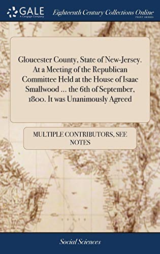 Gloucester County, State Of New-Jersey. At A Meeting Of The Republican Committee Held At The House Of Isaac Smallwood ... The 6th Of September, 1800. It Was Unanimously Agreed