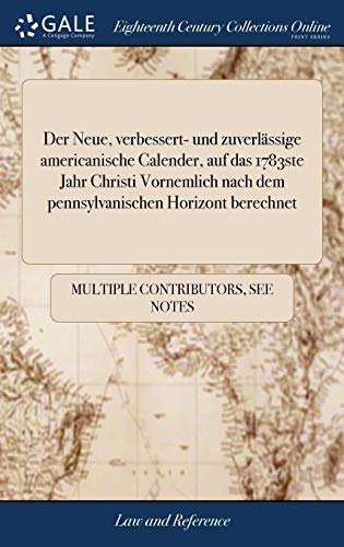 Der Neue, Verbessert- Und Zuverlässige Americanische Calender, Auf Das 1783ste Jahr Christi Vornemlich Nach Dem Pennsylvanischen Horizont Berechnet