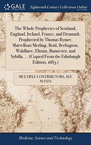 The Whole Prophecies of Scotland, England, Ireland, France, and Denmark. Prophecied by Thomas Rymer. Marvellous Merling, Beid, Berlington, Waldhave, ... (Copied from the Edinburgh Edition, 1683.)
