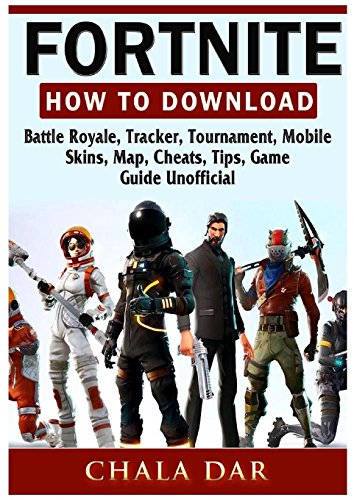 Fortnite How to Download, Battle Royale, Tracker, Tournament, Mobile, Skins, Map, Cheats, Tips, Game Guide Unofficial