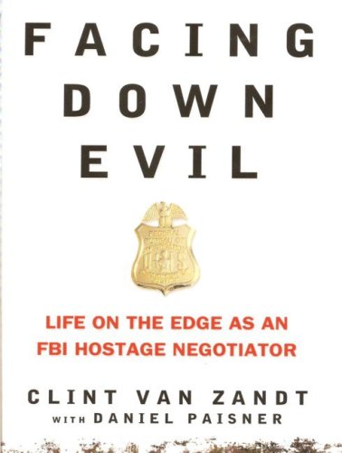 Facing Down Evil: Life On The Edge As An FBI Hostage Negotiator