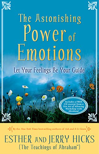 The Astonishing Power Of Emotions: Let Your Feelings Be Your Guide