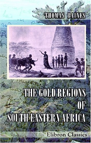 The Gold Regions Of South Eastern Africa: Accompanied By Biographical Sketch Of The Author