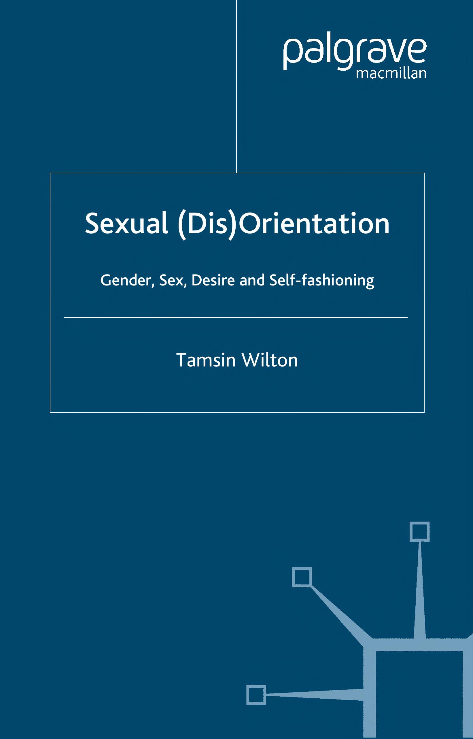 SEXUAL (DIS)ORIENTATION: GENDER, SEX, DESIRE AND SELF-FASHIONING.