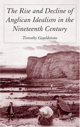 The Rise And Decline Of Anglican Idealism In The Nineteenth Century