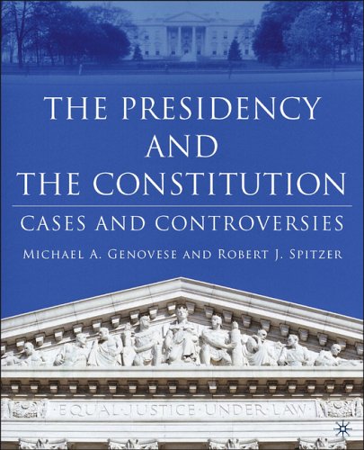 The Presidency And The Constitution: Cases And Controversies
