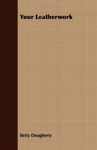 Your Leatherwork - With Plates And Diagrams By The Author