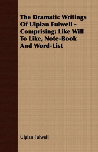 The Dramatic Writings of Ulpian Fulwell - Comprising