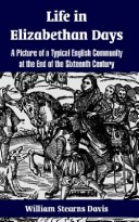 Life In Elizabethan Days: A Picture Of A Typical English Community At The End Of The Sixteenth Century
