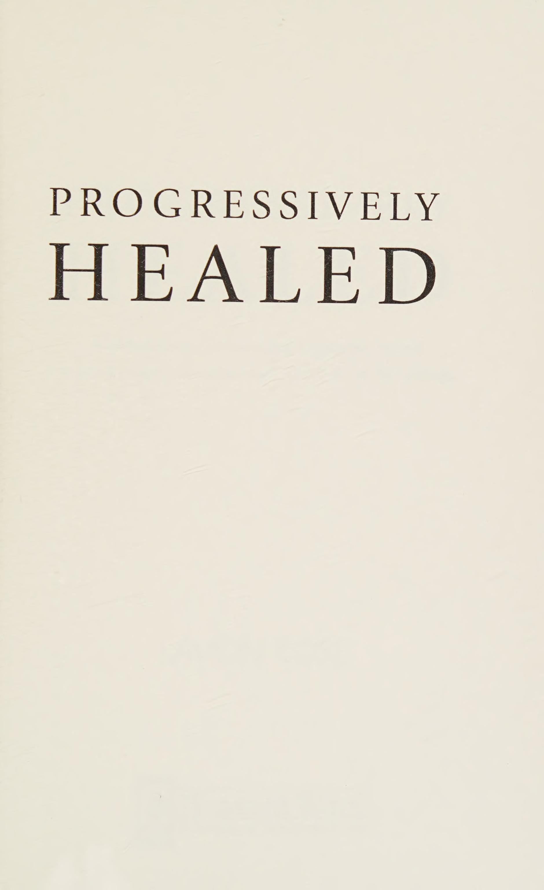 Progressively Healed: From Chronic Pain, To Fibromyalgia And Multiple Chemical Sensitivity, To Complete Healing--Physically, Emotionally, An
