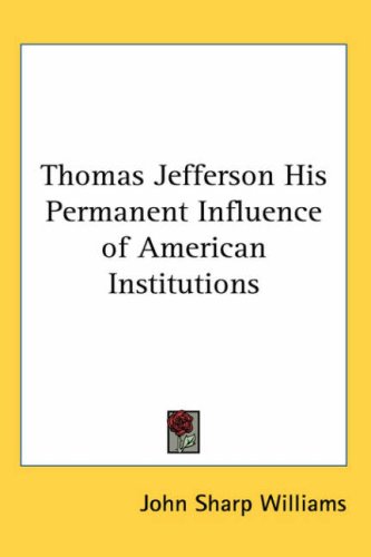 Thomas Jefferson His Permanent Influence of American Institutions