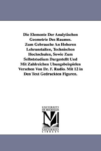 Die Elemente Der Analytischen Geometrie Des Raumes. Zum Gebrauche An Hheren Lehranstalten, Technischen Hochschulen, Sowie Zum Selbststudium Dargestell