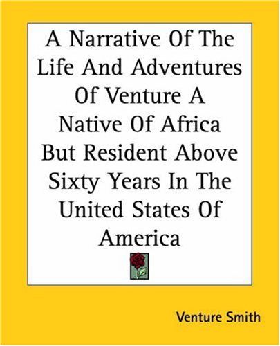A Narrative Of The Life And Adventures Of Venture A Native Of Africa But Resident Above Sixty Years In The United States Of America
