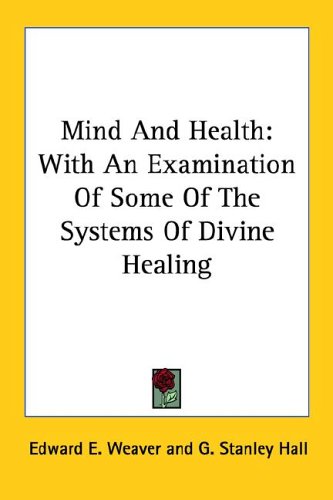 Mind And Health: With An Examination Of Some Of The Systems Of Divine Healing