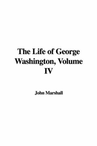 The Life of George Washington, Volume Iv