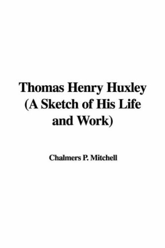 Thomas Henry Huxley (A Sketch Of His Life And Work)