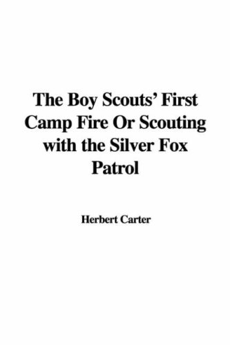 The Boy Scouts' First Camp Fire or Scouting with the Silver Fox Patrol