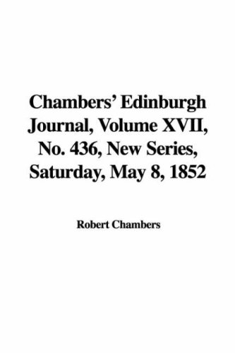 Chambers' Edinburgh Journal, Volume XVII, No. 436, New Series, Saturday, May 8, 1852