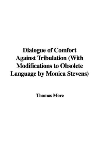 Dialogue of Comfort Against Tribulation with Modifications to Obsolete Language by Monica Stevens