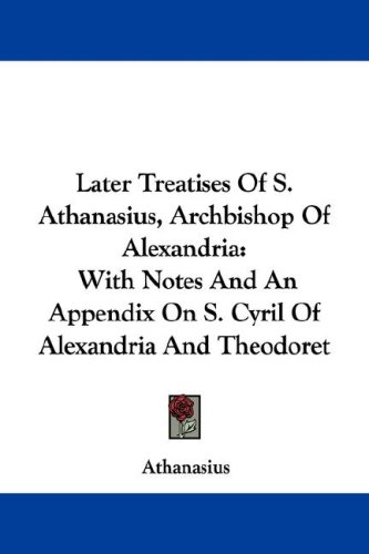 Later Treatises of S. Athanasius, Archbishop of Alexandria