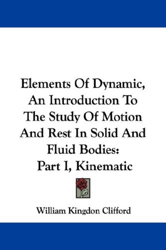 Elements Of Dynamic An Introduction To The Study Of Motion And Rest In Solid And Fluid Bodies