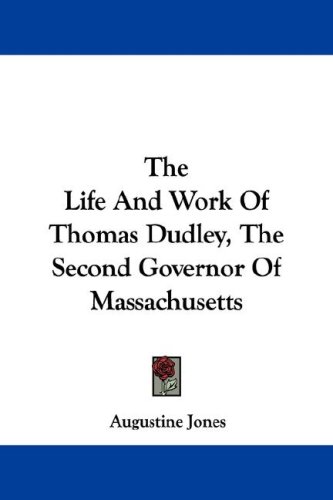 The Life And Work Of Thomas Dudley, The Second Governor Of Massachusetts