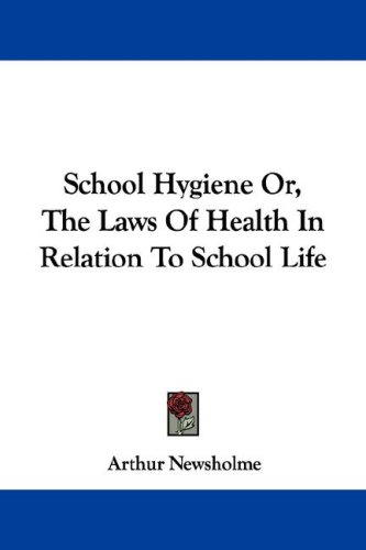 School Hygiene Or The Laws Of Health In Relation To School Life