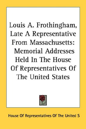 Louis A. Frothingham Late A Representative From Massachusetts