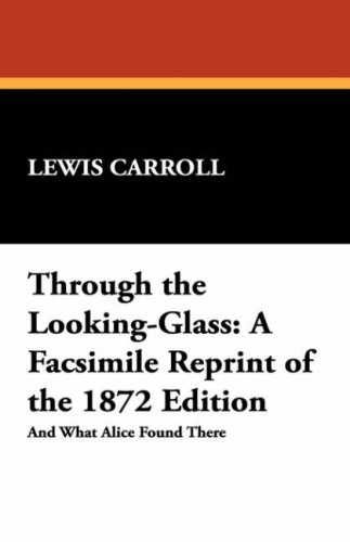 Through The Looking-Glass: A Facsimile Reprint Of The 1872 Edition