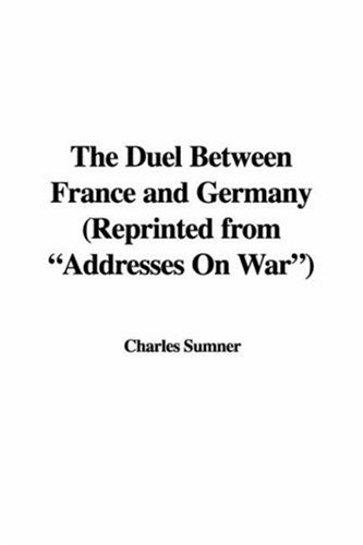 The Duel Between France and Germany (Reprinted from "Addresses on War")
