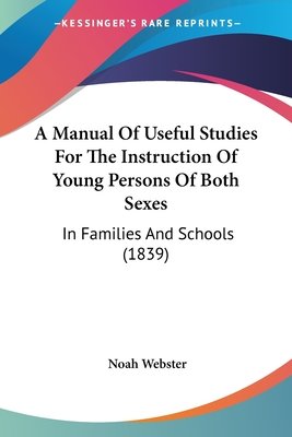 A Manual of Useful Studies for the Instruction of Young Persons of Both Sexes