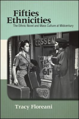 Fifties Ethnicities: The Ethnic Novel And Mass Culture At Midcentury