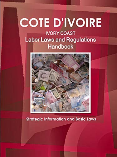 Cote D'Ivoire Labor Laws and Regulations Handbook Strategic Information and Basic Laws