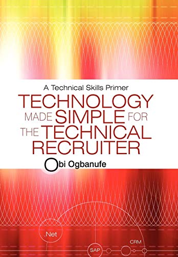 Technology Made Simple For The Technical Recruiter: A Technical Skills Primer
