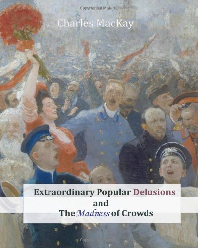 Extraordinary Popular Delusions and the Madness of Crowds