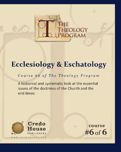 Ecclesiology & Eschatology: A Historical And Systematic Look At The Essential Issues Of The Doctrines Of The Church And The End Times