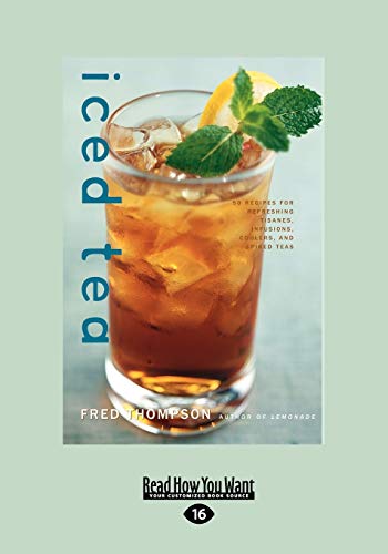 Iced Tea: 50 Recipes For Refreshing Tisanes, Infusions, Coolers, And Spiked Teas (Easyread Large Edition)