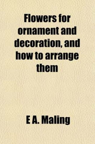 Flowers For Ornament And Decoration, And How To Arrange Them
