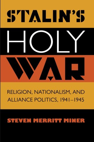 Stalin'S Holy War: Religion, Nationalism, And Alliance Politics, 1941-1945